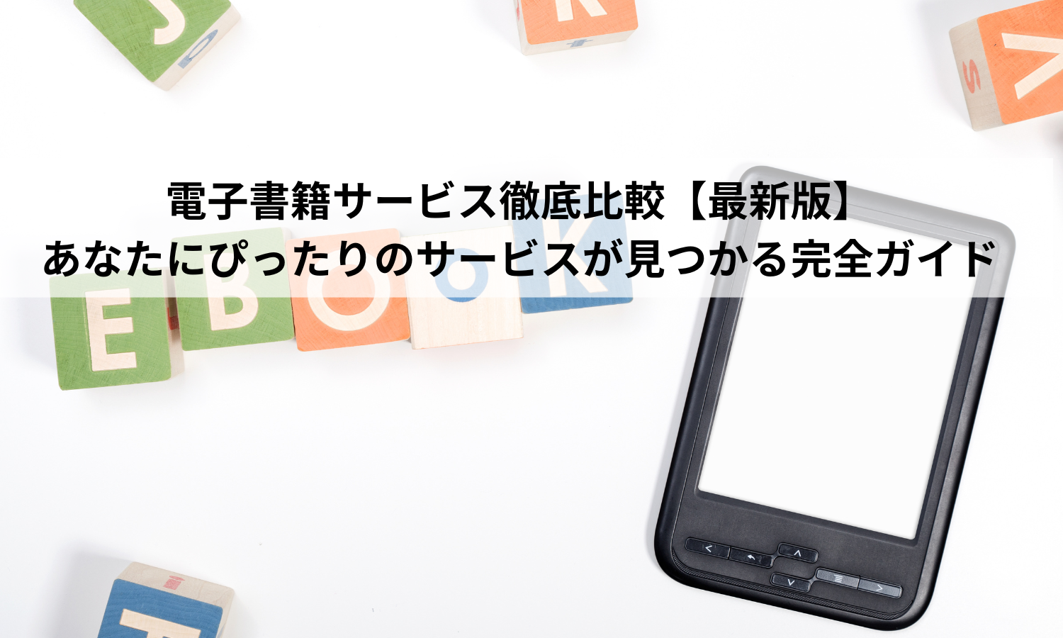 電子書籍サービス徹底比較【最新版】あなたにぴったりのサービスが見つかる完全ガイド