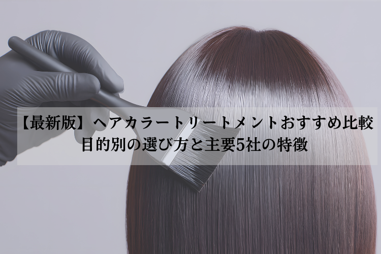 【最新版】ヘアカラートリートメントおすすめ比較｜目的別の選び方と主要5社の特徴
