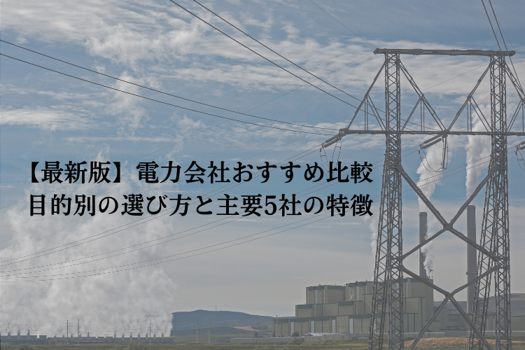 【最新版】電力会社おすすめ比較｜目的別の選び方と主要5社の特徴