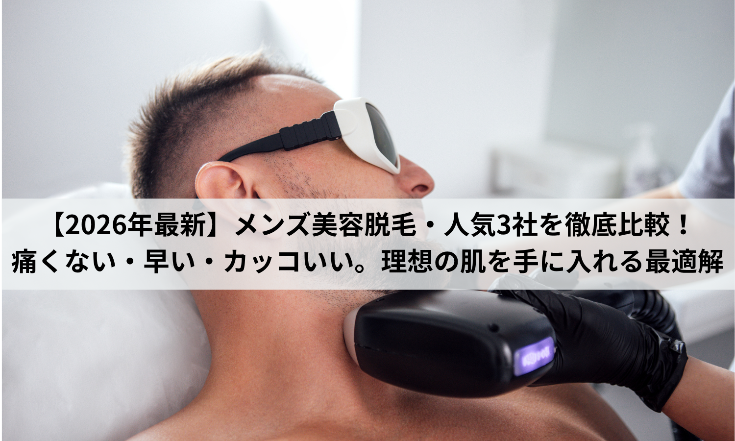 【2026年最新】メンズ美容脱毛・人気3社を徹底比較！痛くない・早い・カッコいい。理想の肌を手に入れる最適解