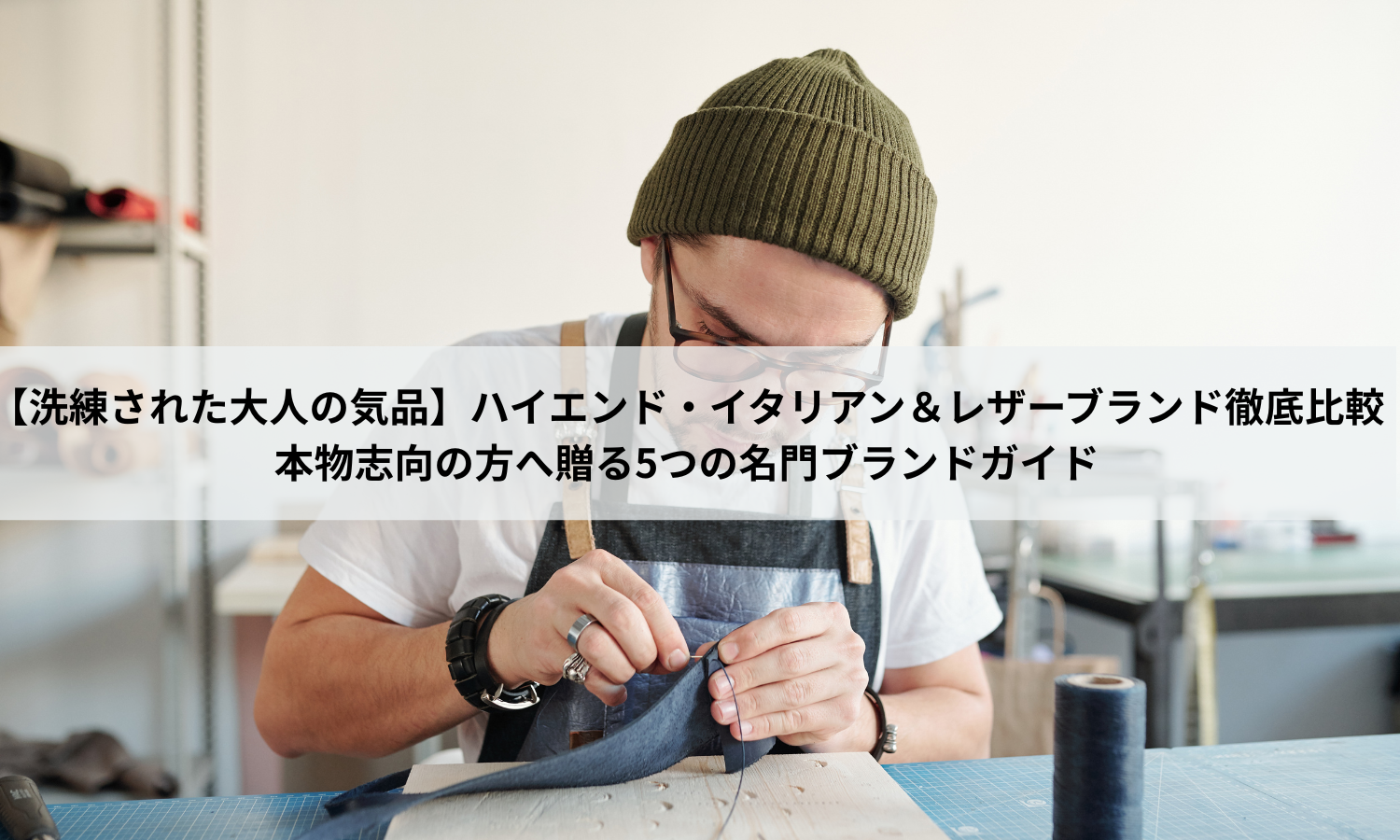 【洗練された大人の気品】ハイエンド・イタリアン＆レザーブランド徹底比較｜本物志向の方へ贈る5つの名門ブランドガイド