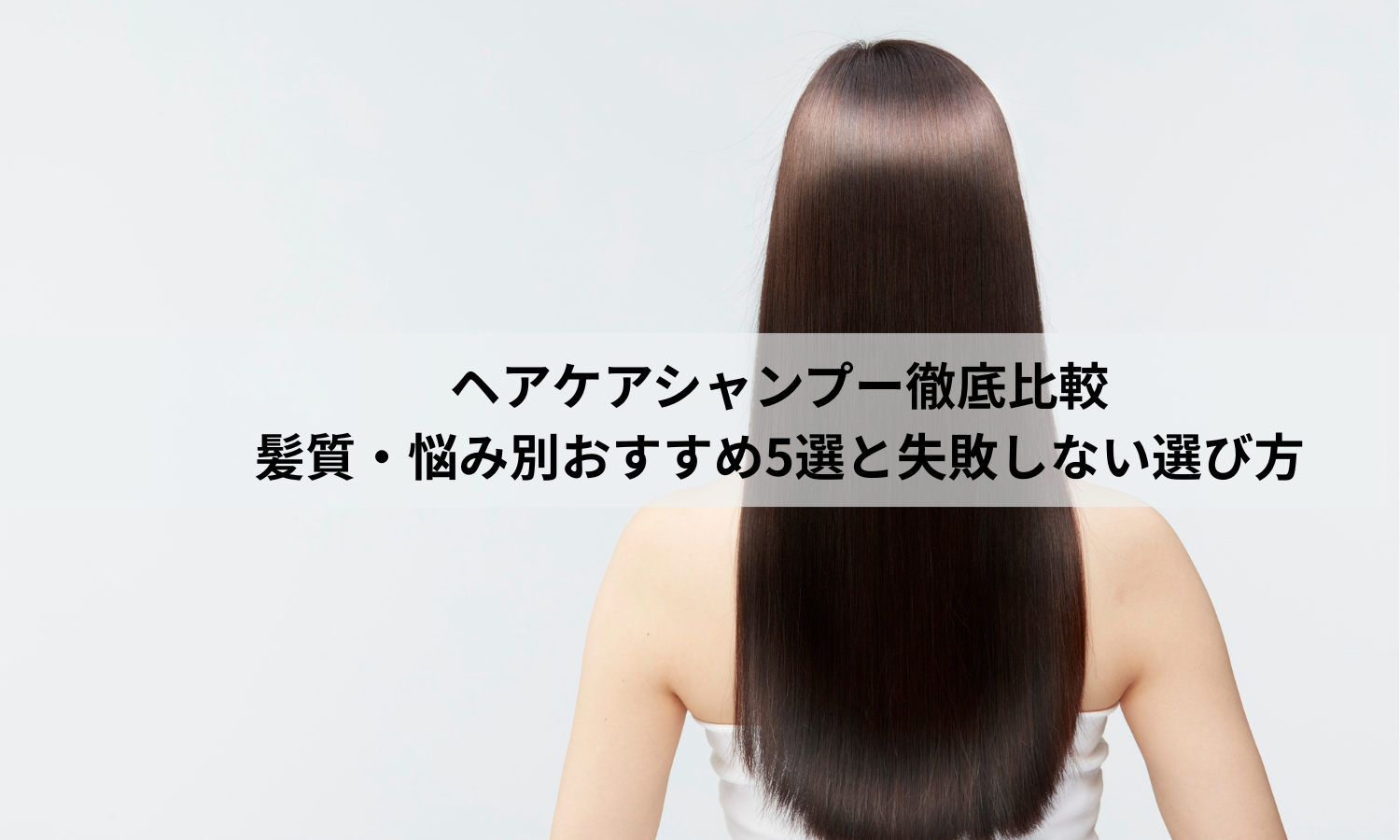 ヘアケアシャンプー徹底比較｜髪質・悩み別おすすめ5選と失敗しない選び方
