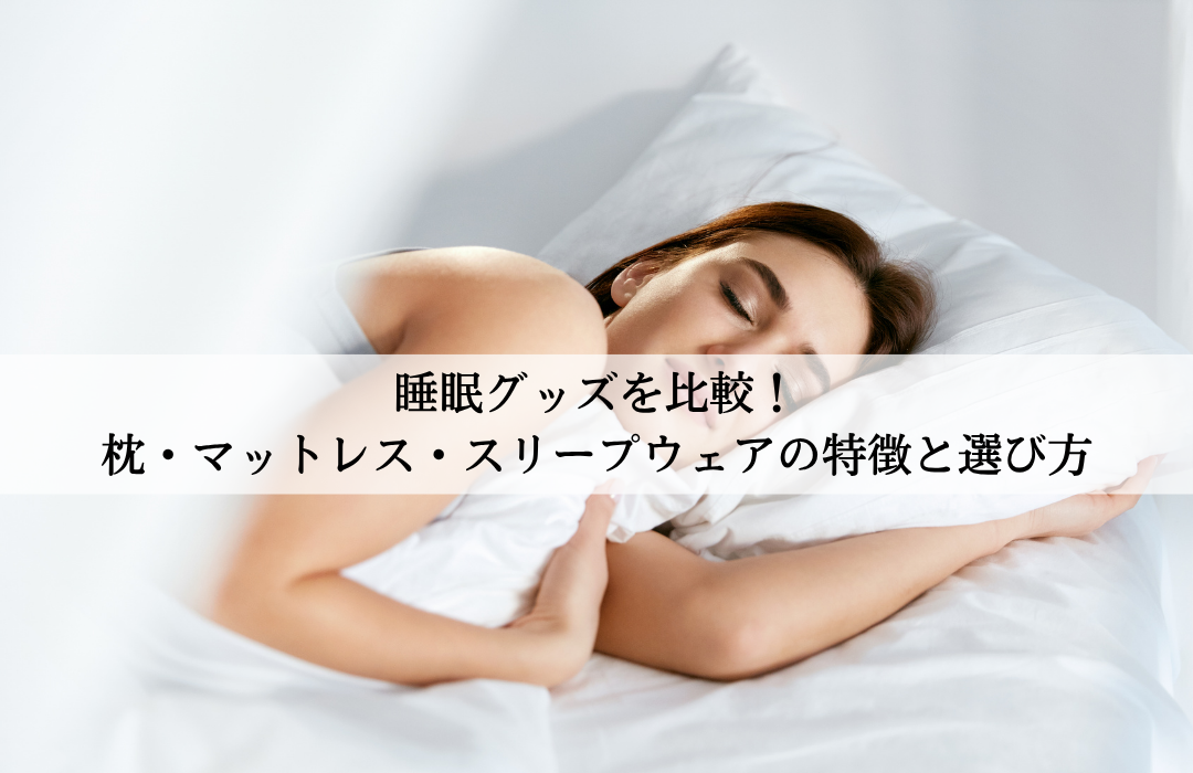睡眠グッズを比較！枕・マットレス・スリープウェアの特徴と選び方